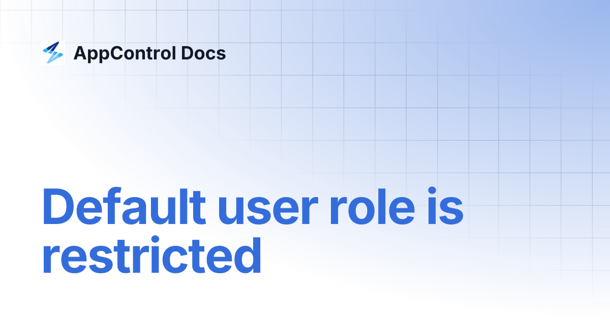 Default user role is restricted | AppControl Docs