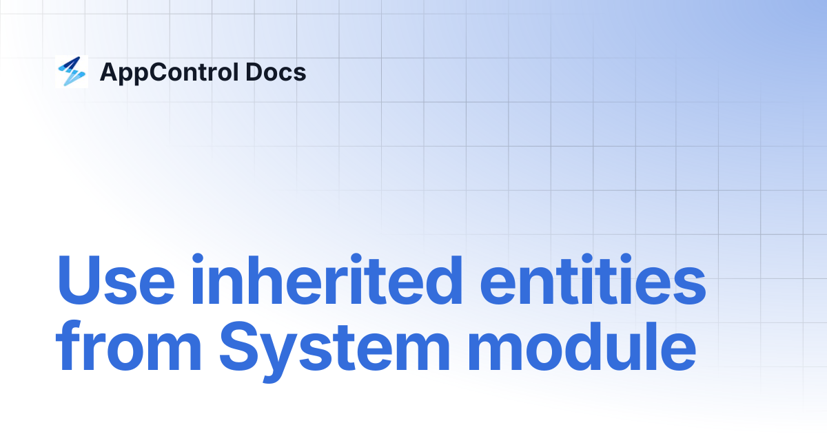 Use inherited entities from System module | AppControl Docs