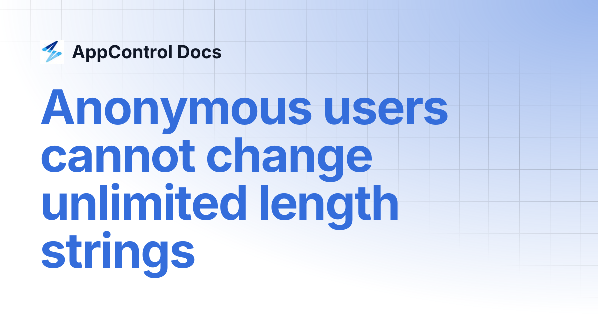 Anonymous users cannot change unlimited length strings | AppControl Docs