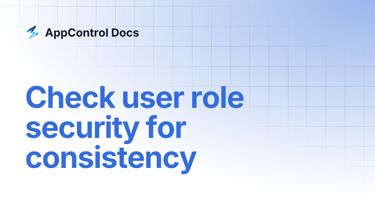 Check user role security for consistency | AppControl Docs